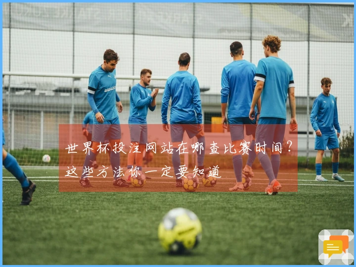 世界杯投注网站在哪查比赛时间？这些方法你一定要知道