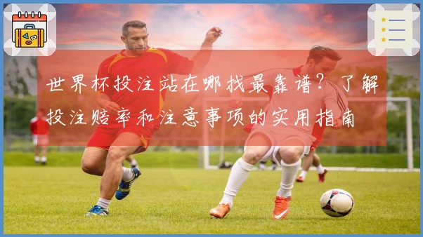 世界杯投注站在哪找最靠谱？了解投注赔率和注意事项的实用指南