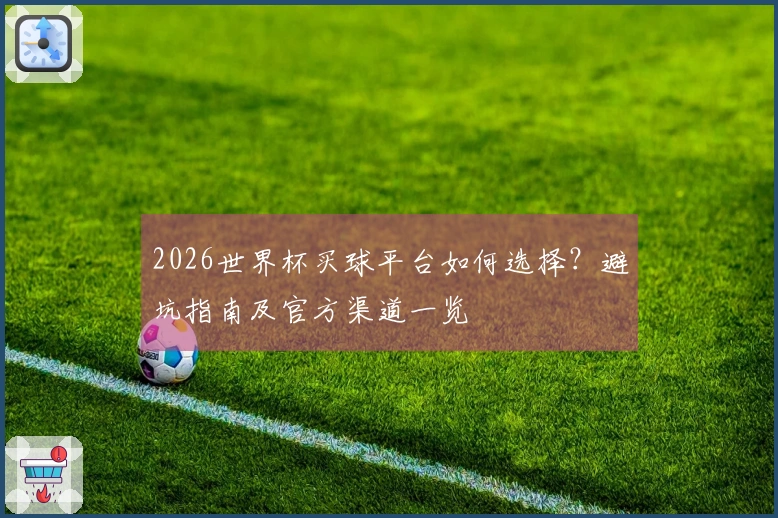 2026世界杯买球平台如何选择？避坑指南及官方渠道一览