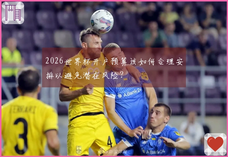 2026世界杯开户预算该如何合理安排以避免潜在风险？